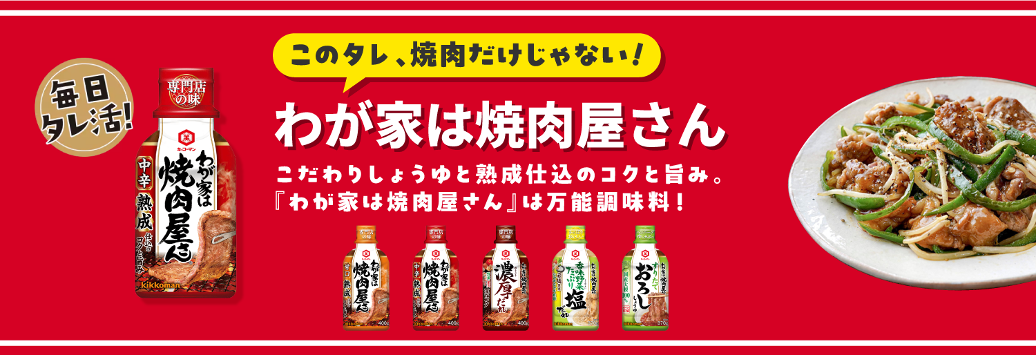 このタレ、焼肉だけじゃない!わが家は焼肉屋さん こだわりしょうゆと熟成仕込のコクと旨み。『わが家は焼肉屋さん』は万能調味料！