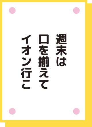週末は 口を揃えて イオン行こ