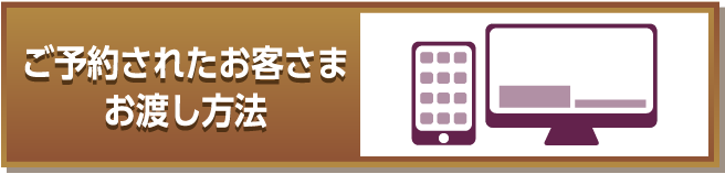 ご予約されたお客さま お渡し方法