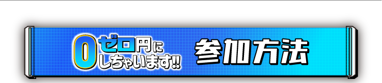 0円にしちゃいます！！参加方法