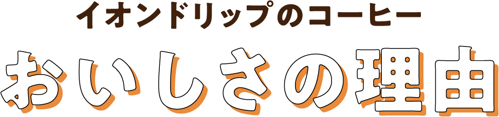 イオンドリップのコーヒー おいしさの理由