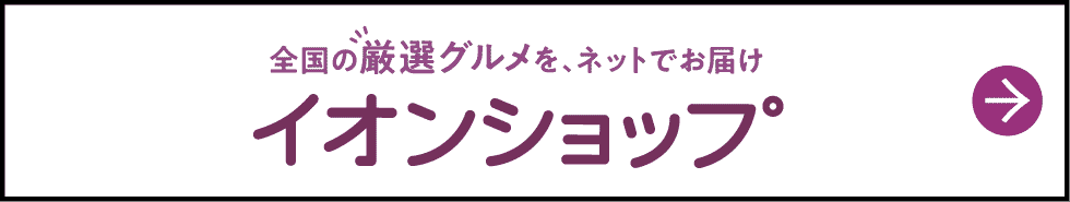全国の厳選グルメを、ネットでお届け イオンショップ