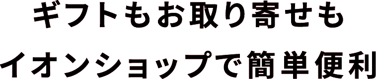 ギフトもお取り寄せもイオンショップで簡単便利