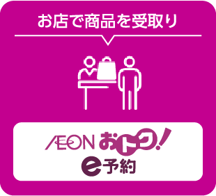 お店で商品をい受取り AEON おトク！ e予約