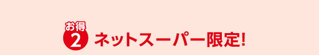 お得2 ネットスーパー限定！