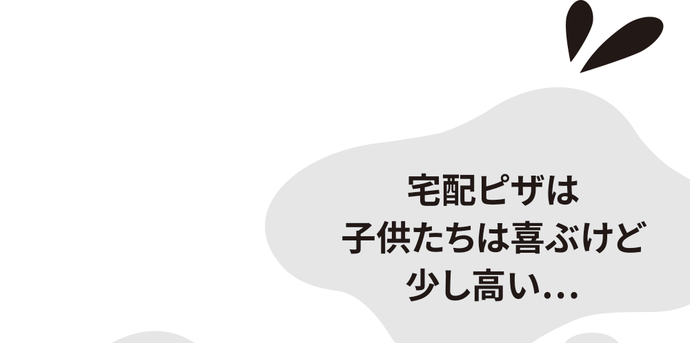 宅配ピザは子供たちは喜ぶけど少し高い...
