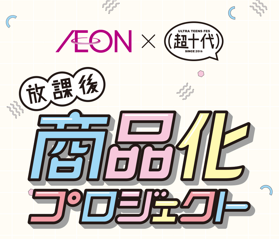 イオン×超十代　放課後商品化プロジェクト