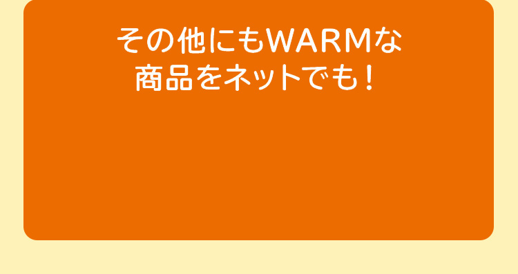その他にもWARMな商品をネットでも！