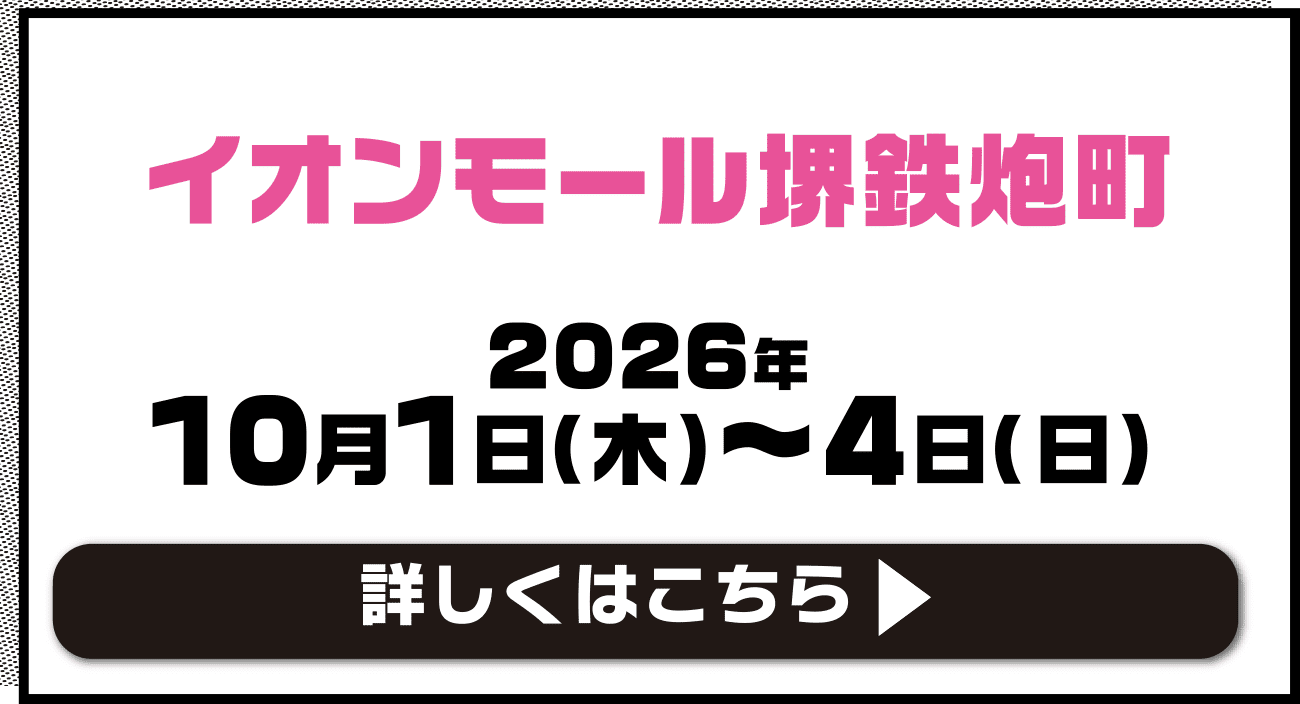 イオンモール堺鉄炮町 2026年10月1日（木）～4日（日）詳しくはこちら