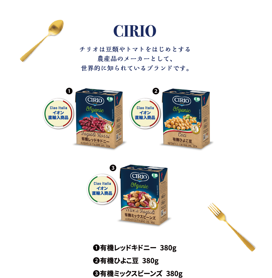 CIRIO チリオは豆類やトマトをはじめとする農産品のメーカーとして、世界的に知られているブランドです。①有機レッドキドニー 380g ②有機ひよこ豆 380g ③有機ミックスビーンズ 380g