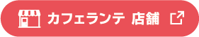 カフェランテ 店舗