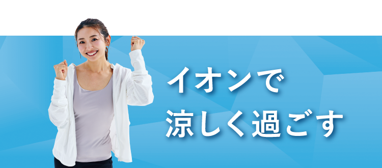 イオンで涼しく過ごす