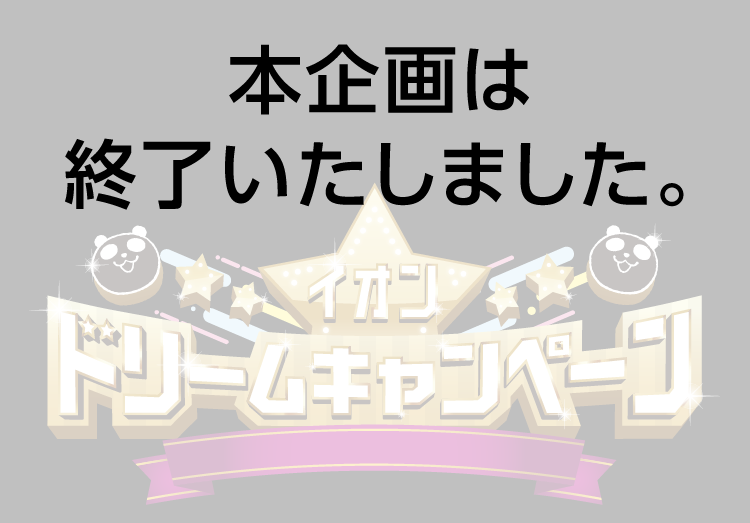 イオンドリームキャンペーン 本企画は終了いたしました。