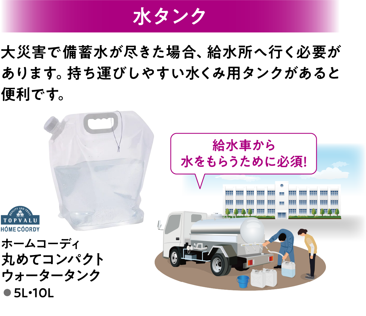 水タンク 大災害で備蓄水が尽きた場合、給水所へ行く必要があります。持ち運びしやすい水くみ用タンクがあると便利です。