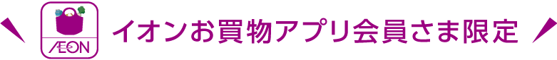 イオンお買物アプリ会員さま限定