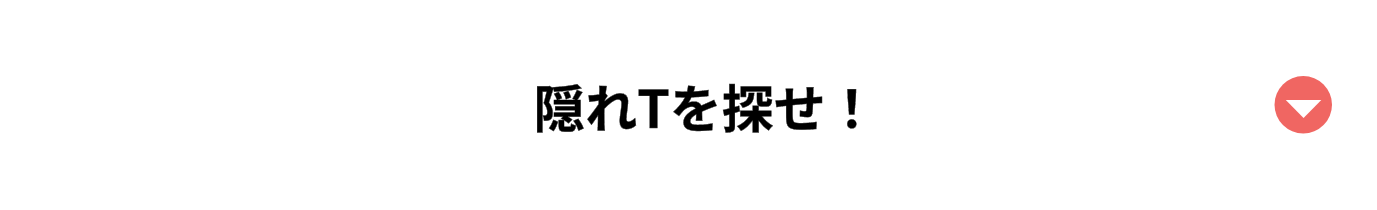 隠れTを探せ！