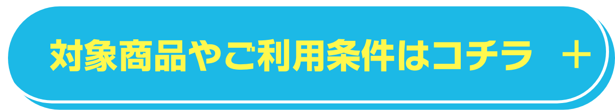 対象商品やご利用条件こちら