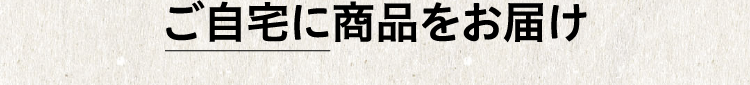 ご自宅に商品をお届け