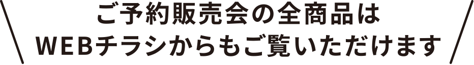 ご予約販売会の全商品はWEBチラシからもご覧いただけます