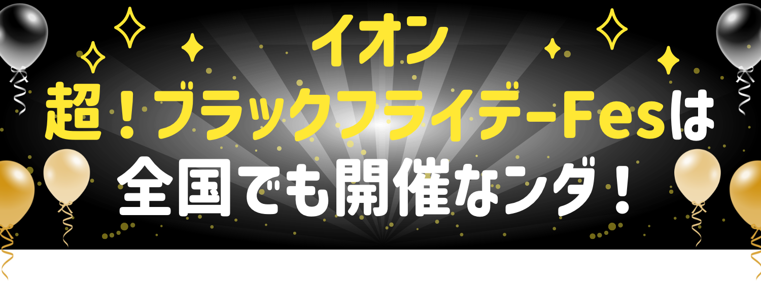 イオン 超！ブラックフライデーFesは全国でも開催なンダ！