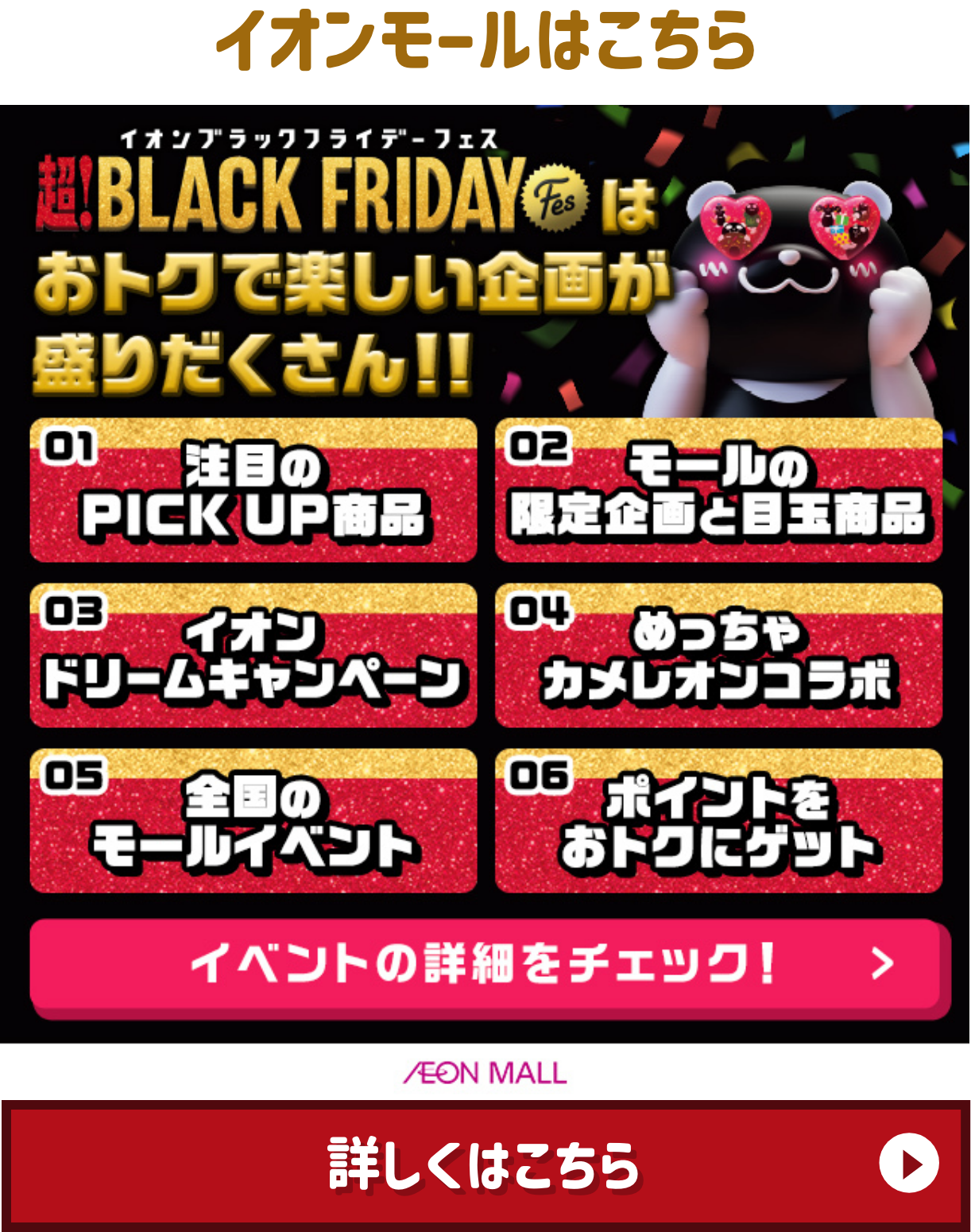 イオンモールはこちら 超！BLACK FRIDAY Fes はおトクで楽しい企画が盛りだくさん!! AEON MALL 詳しくはこちら