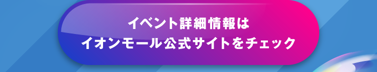 イベント詳細情報はイオンモール公式サイトをチェック