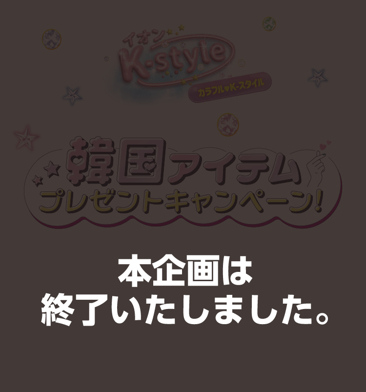 本企画は終了いたしました。 イオンK-style 韓国アイテムプレゼントキャンペーン