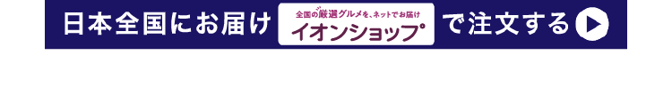 日本全国にお届け 全国の厳選グルメを、ネットでお届け イオンショップ で注文する
