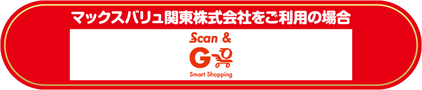 マックスバリュ関東株式会社をご利用の場合 Scan＆Go SmartShopping(アプリ)