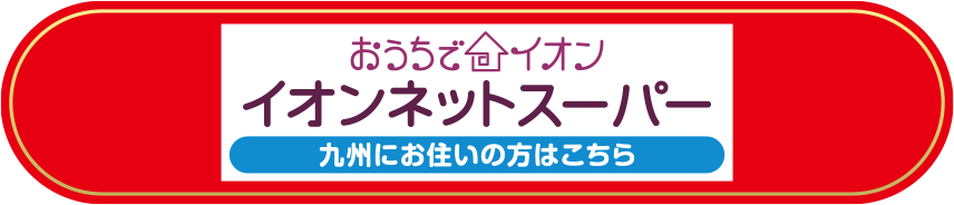 おうちでイオン イオンネットスーパー：九州にお住まいの方はこちら